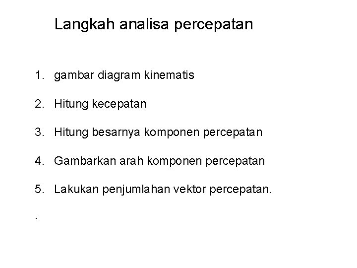 Langkah analisa percepatan 1. gambar diagram kinematis 2. Hitung kecepatan 3. Hitung besarnya komponen