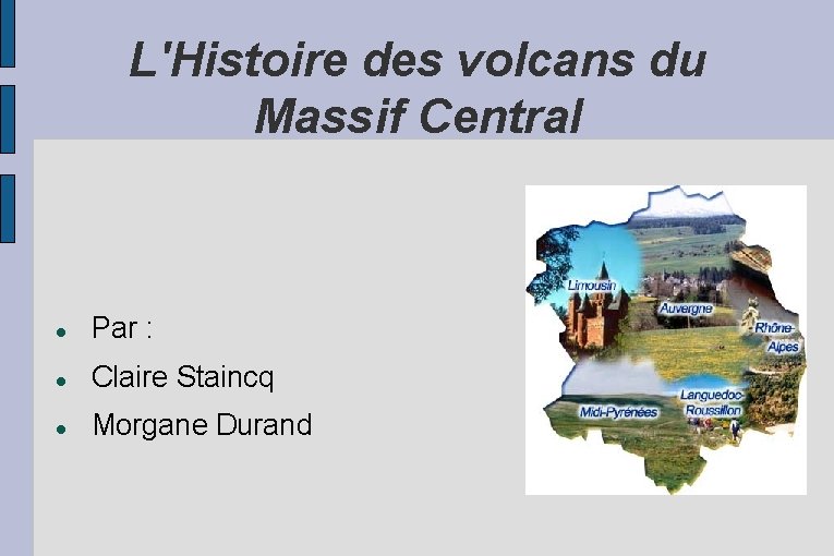 L'Histoire des volcans du Massif Central Par : Claire Staincq Morgane Durand L'Histoire des volcans du Massif Central Par : Claire Staincq Morgane Durand