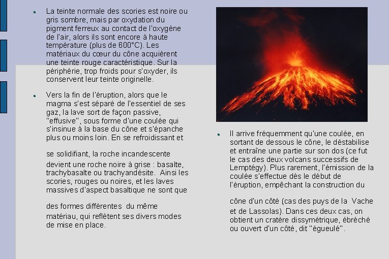 La teinte normale des scories est noire ou gris sombre, mais par oxydation La teinte normale des scories est noire ou gris sombre, mais par oxydation