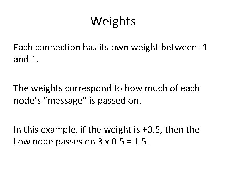 Weights Each connection has its own weight between -1 and 1. The weights correspond