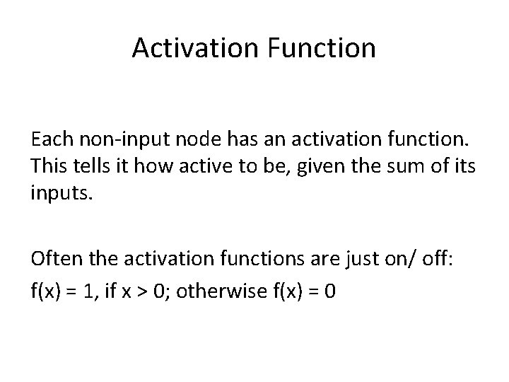Activation Function Each non-input node has an activation function. This tells it how active