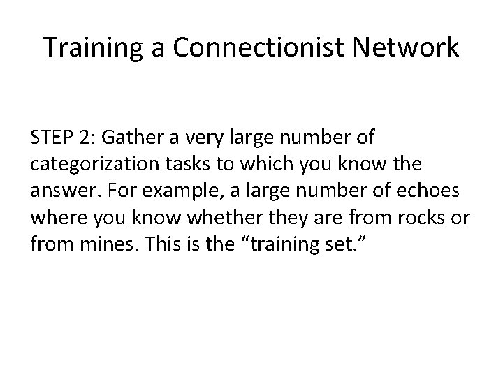 Training a Connectionist Network STEP 2: Gather a very large number of categorization tasks