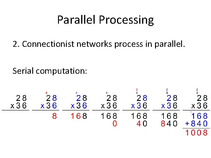 Parallel Processing 2. Connectionist networks process in parallel. Serial computation: 