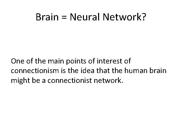 Brain = Neural Network? One of the main points of interest of connectionism is