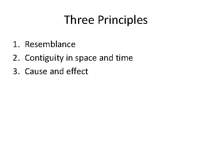 Three Principles 1. Resemblance 2. Contiguity in space and time 3. Cause and effect