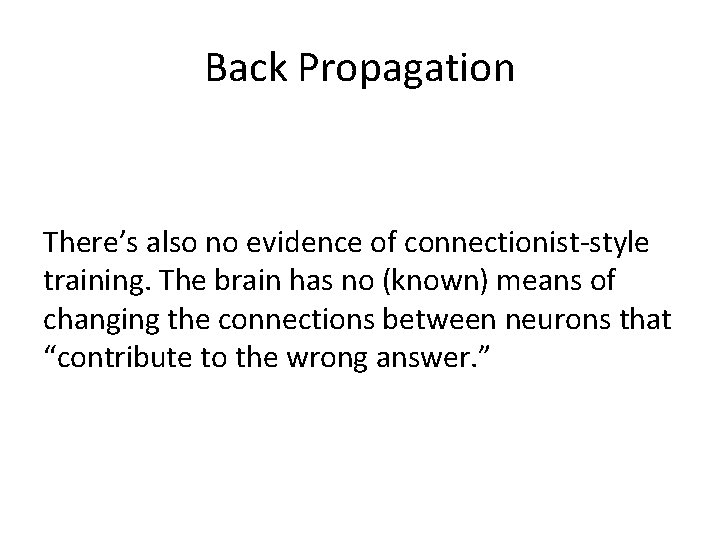 Back Propagation There’s also no evidence of connectionist-style training. The brain has no (known)