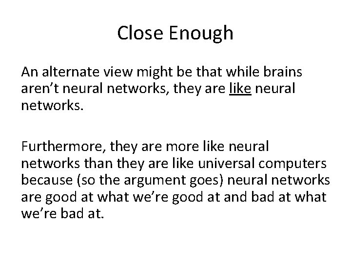 Close Enough An alternate view might be that while brains aren’t neural networks, they