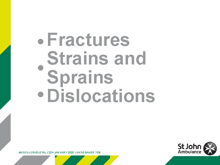  • Fractures Strains and • Sprains • Dislocations MUSCULOSKELETAL | 22 nd JANUARY