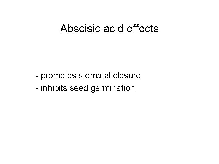 Abscisic acid effects - promotes stomatal closure - inhibits seed germination 