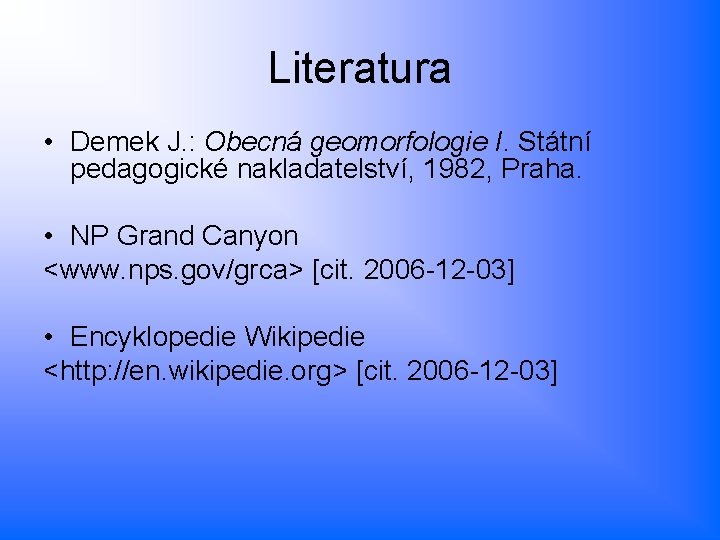 Literatura • Demek J. : Obecná geomorfologie I. Státní pedagogické nakladatelství, 1982, Praha. •