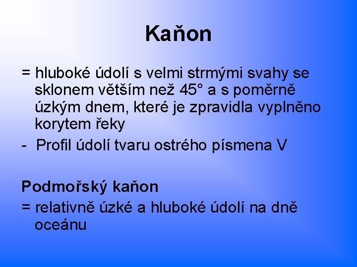 Kaňon = hluboké údolí s velmi strmými svahy se sklonem větším než 45° a