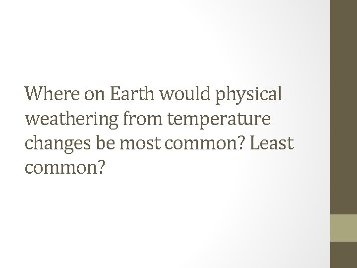 Where on Earth would physical weathering from temperature changes be most common? Least common?