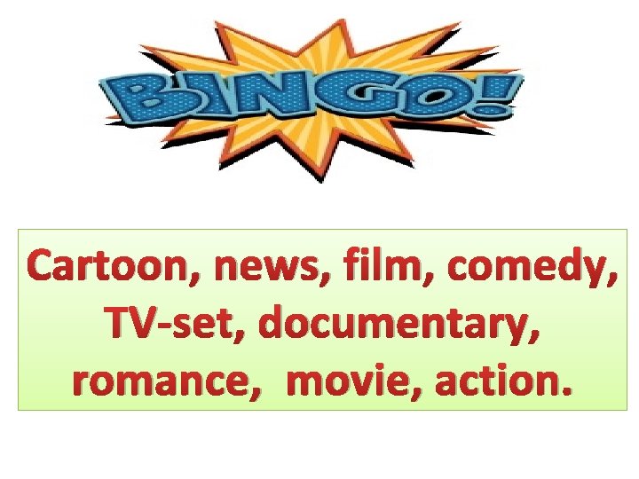 Cartoon, news, film, comedy, TV-set, documentary, romance, movie, action. 