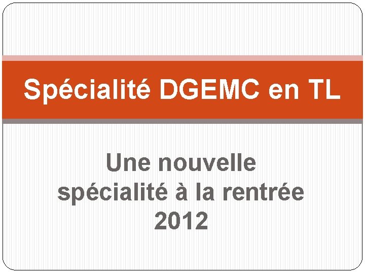 Spécialité DGEMC en TL Une nouvelle spécialité à la rentrée 2012 