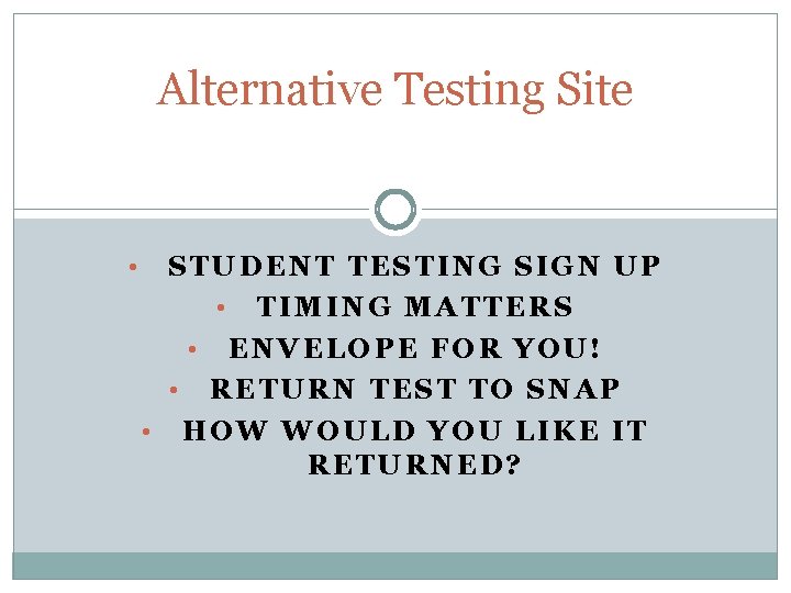 Alternative Testing Site • STUDENT TESTING SIGN UP • TIMING MATTERS • ENVELOPE FOR