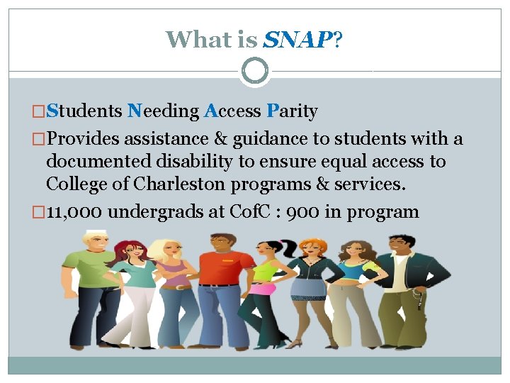 What is SNAP? �Students Needing Access Parity �Provides assistance & guidance to students with