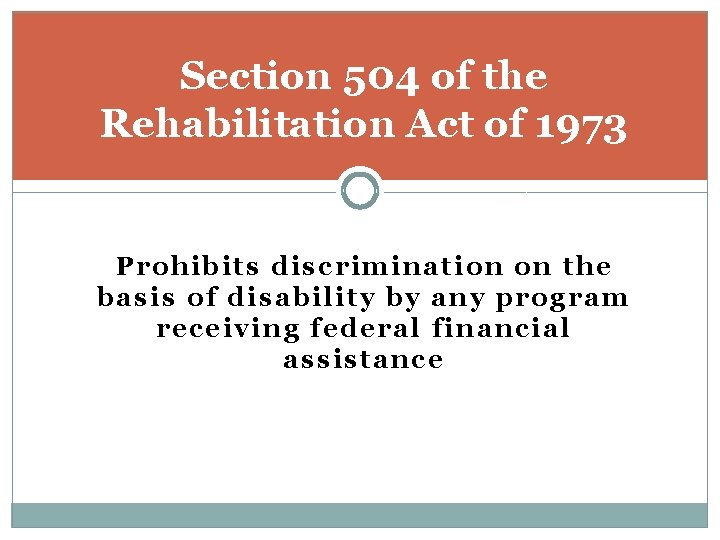 Section 504 of the Rehabilitation Act of 1973 Prohibits discrimination on the basis of
