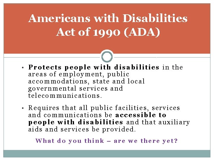 Americans with Disabilities Act of 1990 (ADA) • Protects people with disabilities in the