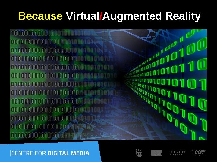 Because Virtual/Augmented Reality 