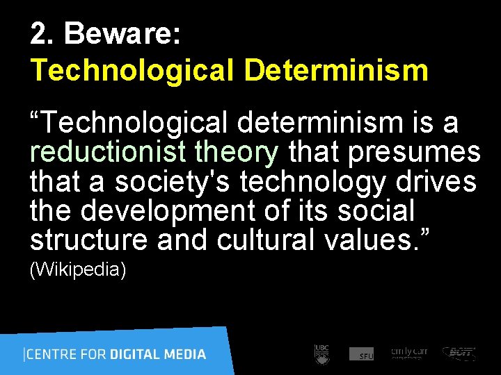 2. Beware: Technological Determinism “Technological determinism is a reductionist theory that presumes that a