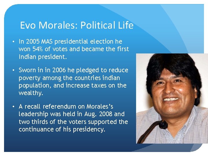 Evo Morales: Political Life • In 2005 MAS presidential election he won 54% of