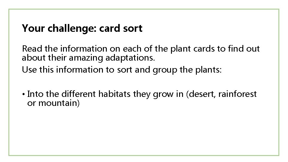 Your challenge: card sort Read the information on each of the plant cards to