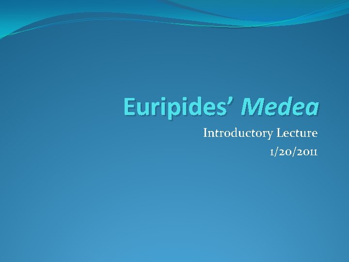 Euripides’ Medea Introductory Lecture 1/20/2011 