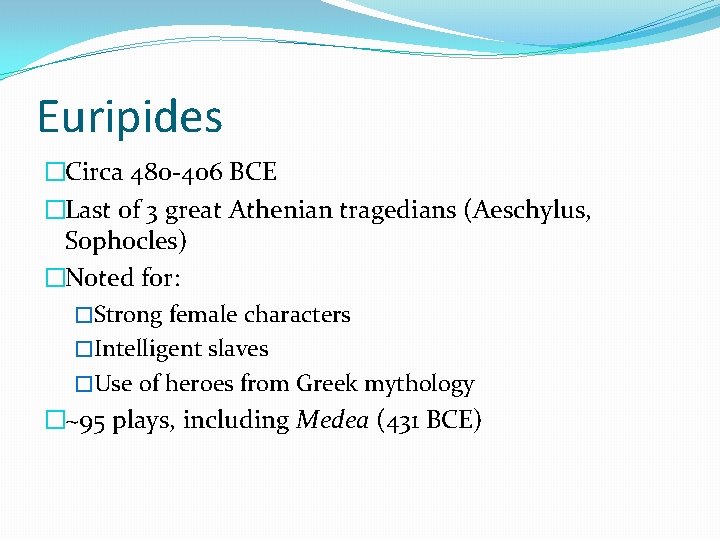 Euripides �Circa 480 -406 BCE �Last of 3 great Athenian tragedians (Aeschylus, Sophocles) �Noted