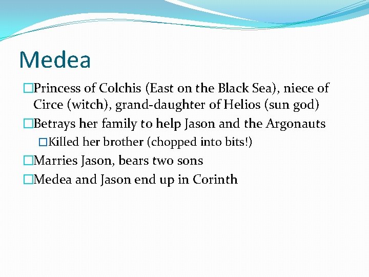 Medea �Princess of Colchis (East on the Black Sea), niece of Circe (witch), grand-daughter