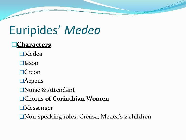 Euripides’ Medea �Characters �Medea �Jason �Creon �Aegeus �Nurse & Attendant �Chorus of Corinthian Women