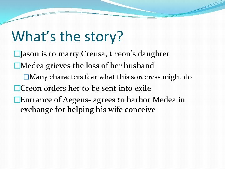 What’s the story? �Jason is to marry Creusa, Creon’s daughter �Medea grieves the loss