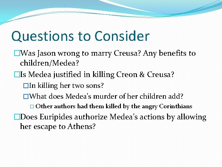 Questions to Consider �Was Jason wrong to marry Creusa? Any benefits to children/Medea? �Is