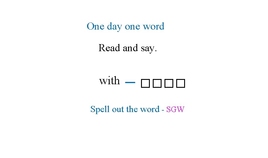 One day one word Read and say. with ���� Spell out the word -