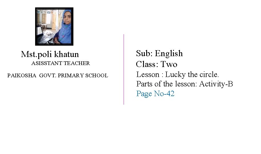 Mst. poli khatun ASISSTANT TEACHER PAIKOSHA GOVT. PRIMARY SCHOOL Sub: English Class: Two Lesson