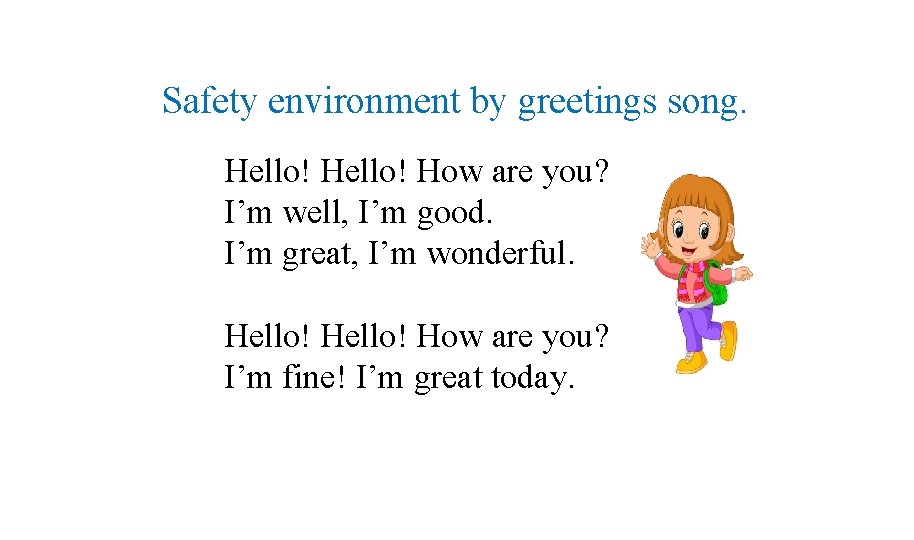Safety environment by greetings song. Hello! How are you? I’m well, I’m good. I’m