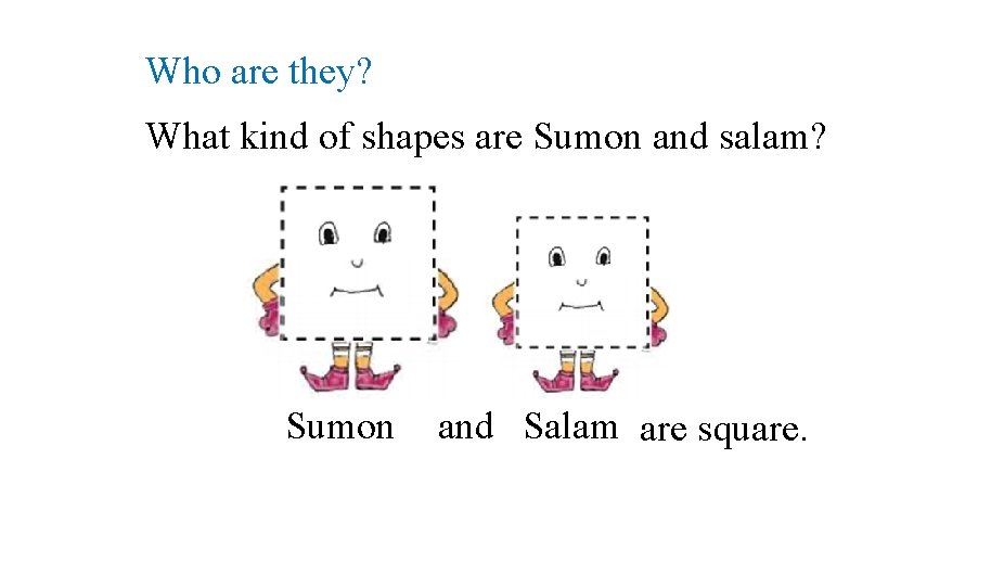 Who are they? What kind of shapes are Sumon and salam? Sumon and Salam