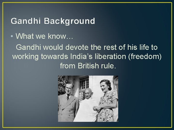 Gandhi Background • What we know… Gandhi would devote the rest of his life