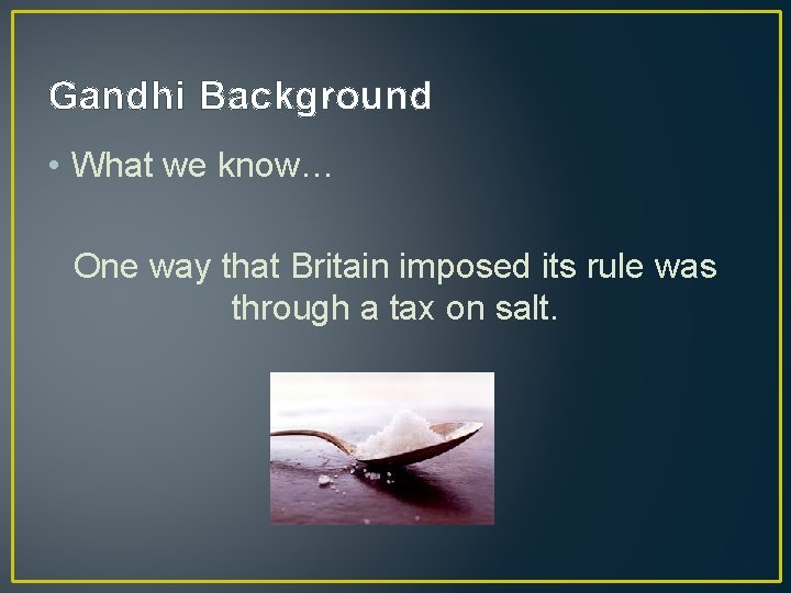 Gandhi Background • What we know… One way that Britain imposed its rule was