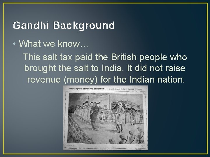Gandhi Background • What we know… This salt tax paid the British people who
