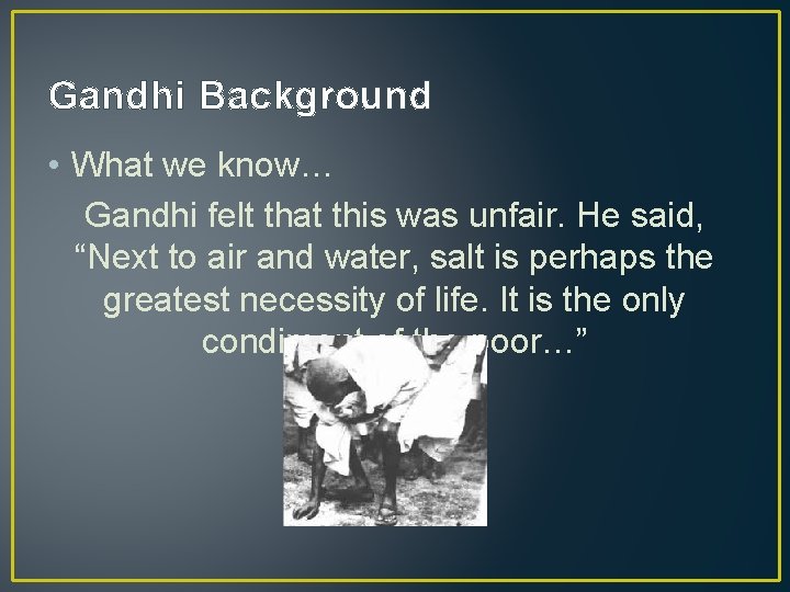 Gandhi Background • What we know… Gandhi felt that this was unfair. He said,