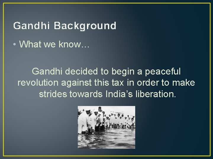 Gandhi Background • What we know… Gandhi decided to begin a peaceful revolution against