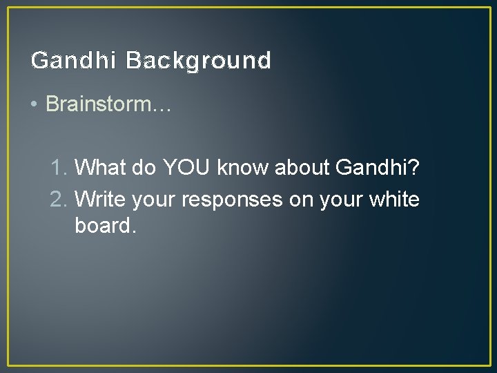 Gandhi Background • Brainstorm… 1. What do YOU know about Gandhi? 2. Write your