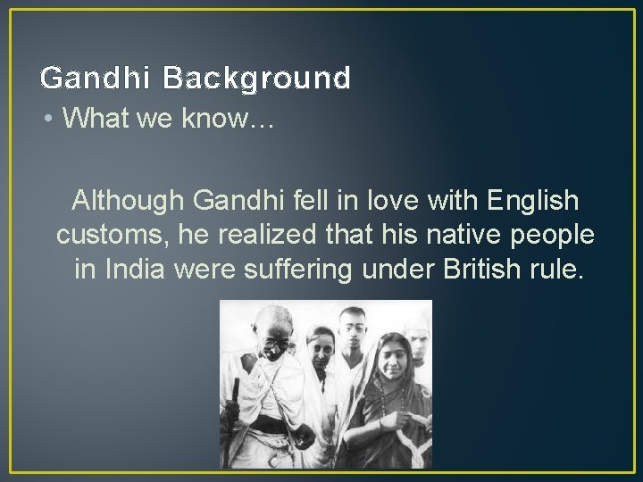 Gandhi Background • What we know… Although Gandhi fell in love with English customs,