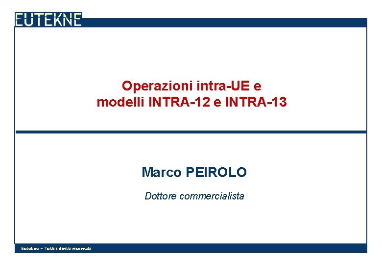 Operazioni intra-UE e modelli INTRA-12 e INTRA-13 Marco PEIROLO Dottore commercialista Eutekne – Tutti