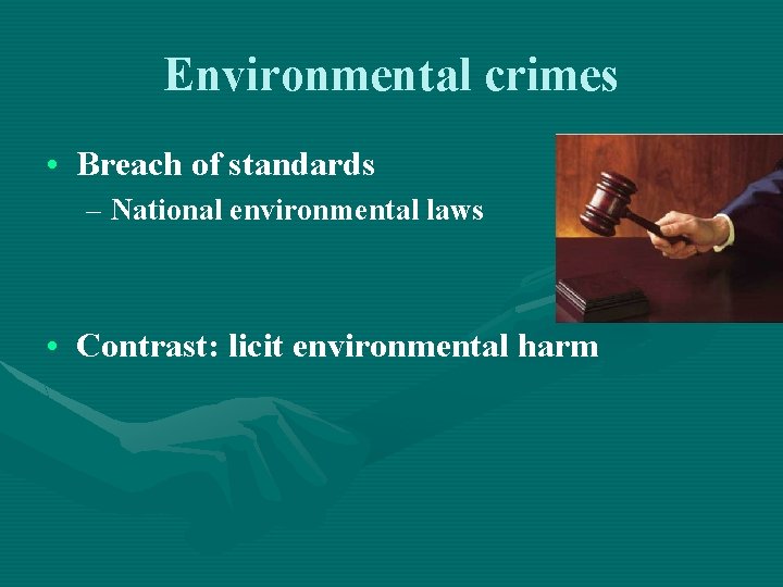 Environmental crimes • Breach of standards – National environmental laws • Contrast: licit environmental