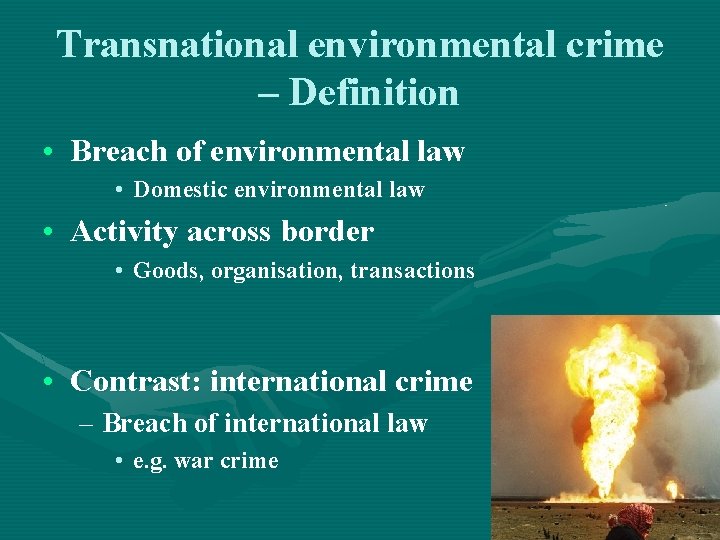 Transnational environmental crime – Definition • Breach of environmental law • Domestic environmental law