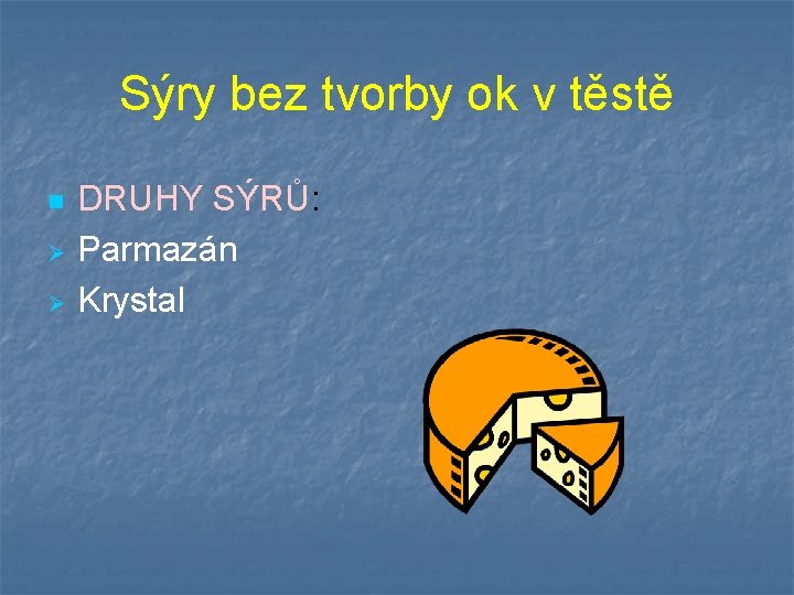 Sýry bez tvorby ok v těstě n Ø Ø DRUHY SÝRŮ: Parmazán Krystal 