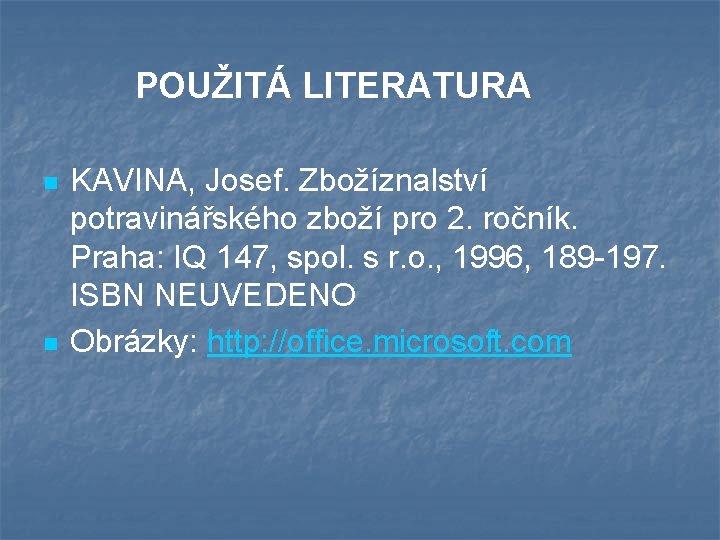 POUŽITÁ LITERATURA n n KAVINA, Josef. Zbožíznalství potravinářského zboží pro 2. ročník. Praha: IQ