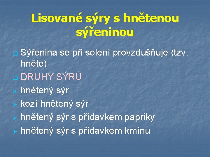 Lisované sýry s hnětenou sýřeninou Sýřenina se při solení provzdušňuje (tzv. hněte) q DRUHY