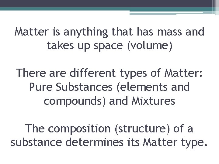 Matter is anything that has mass and takes up space (volume) There are different